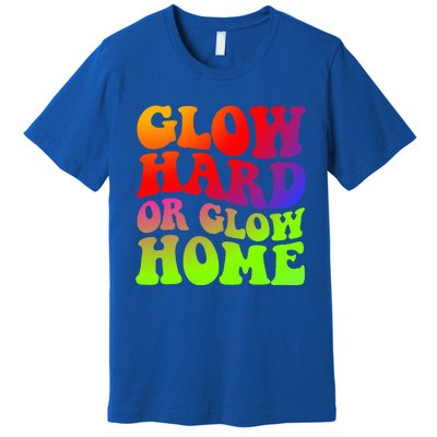 Glow Hard Or Glow Home 70s 80s Premium T-Shirt