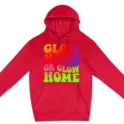 Glow Hard Or Glow Home 70s 80s Premium Pullover Hoodie