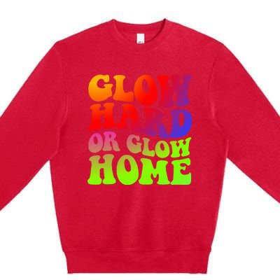 Glow Hard Or Glow Home 70s 80s Premium Crewneck Sweatshirt