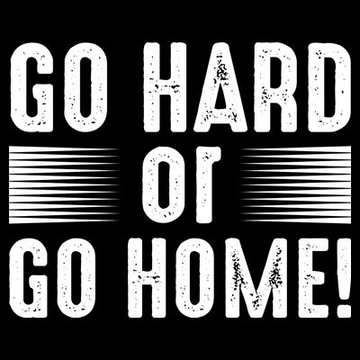 Go Hard Or Go Home T-Shirt