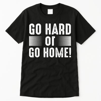 Go Hard Or Go Home Tall T-Shirt