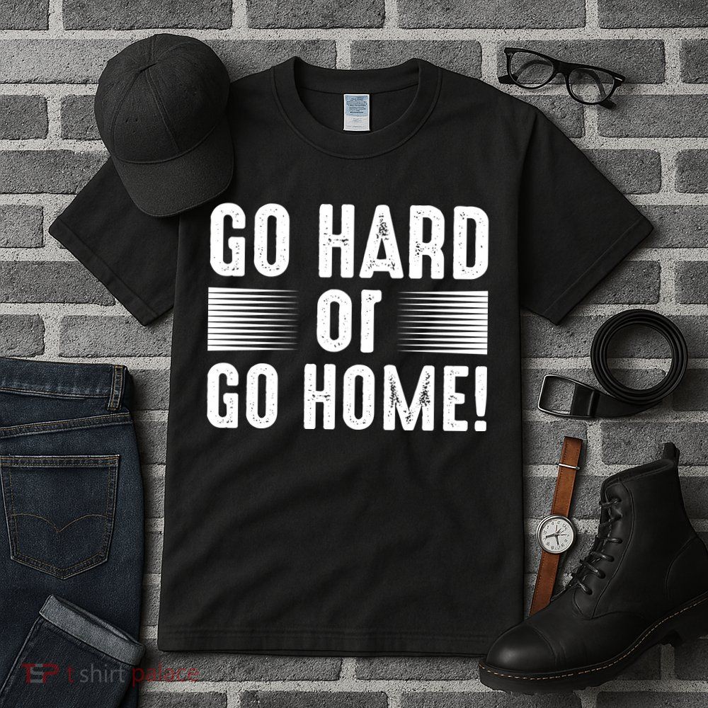 Go Hard Or Go Home Tall T-Shirt