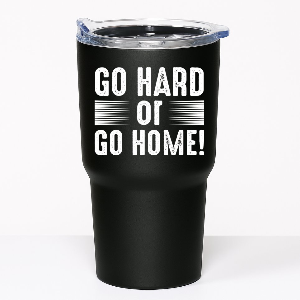 Go Hard Or Go Home Tumbler