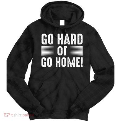 Go Hard Or Go Home Tie Dye Hoodie