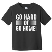 Go Hard Or Go Home Toddler T-Shirt