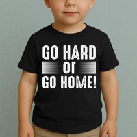 Go Hard Or Go Home Toddler T-Shirt