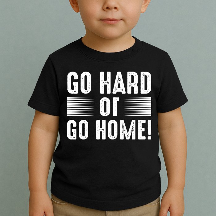 Go Hard Or Go Home Toddler T-Shirt
