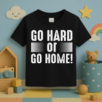 Go Hard Or Go Home Toddler T-Shirt
