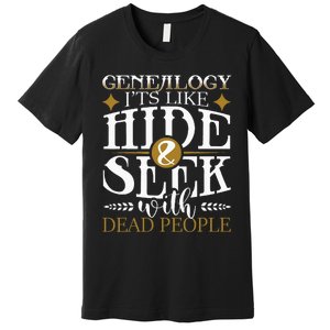 Genealogy Hide & Seek With Dead People Genealogist Ancestry Premium T-Shirt