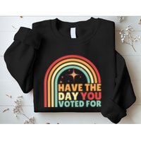 Groovy Have The Day You Voted For Retro Sweatshirt