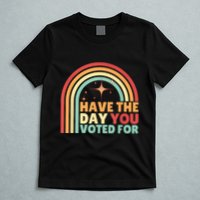 Groovy Have The Day You Voted For Retro T-Shirt