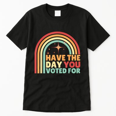 Groovy Have The Day You Voted For Retro Tall T-Shirt