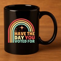 Groovy Have The Day You Voted For Retro 11oz C Handle Ceramic Mug