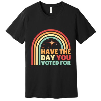 Groovy Have The Day You Voted For Retro Premium T-Shirt