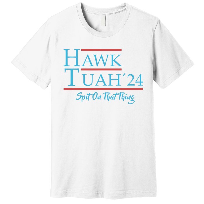 Give Him The Hawk Tuah And Spit On That Thing Premium T-Shirt