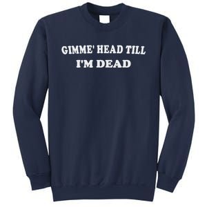 Gimme Head Till I'm Dead Sweatshirt