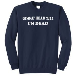 Gimme Head Till I'm Dead Tall Sweatshirt