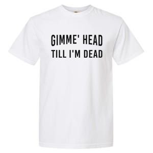 Gimme Head Till I'm Dead Garment-Dyed Heavyweight T-Shirt