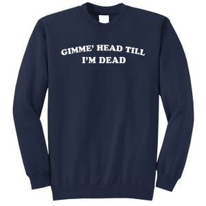 Gimme Head Till Im Dead Tall Sweatshirt