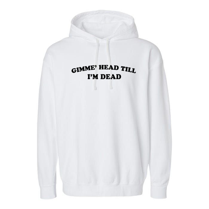 Gimme Head Till Im Dead Garment-Dyed Fleece Hoodie