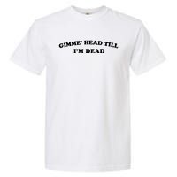 Gimme Head Till Im Dead Garment-Dyed Heavyweight T-Shirt