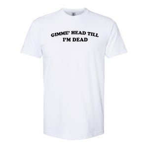 Gimme Head Till Im Dead Softstyle CVC T-Shirt