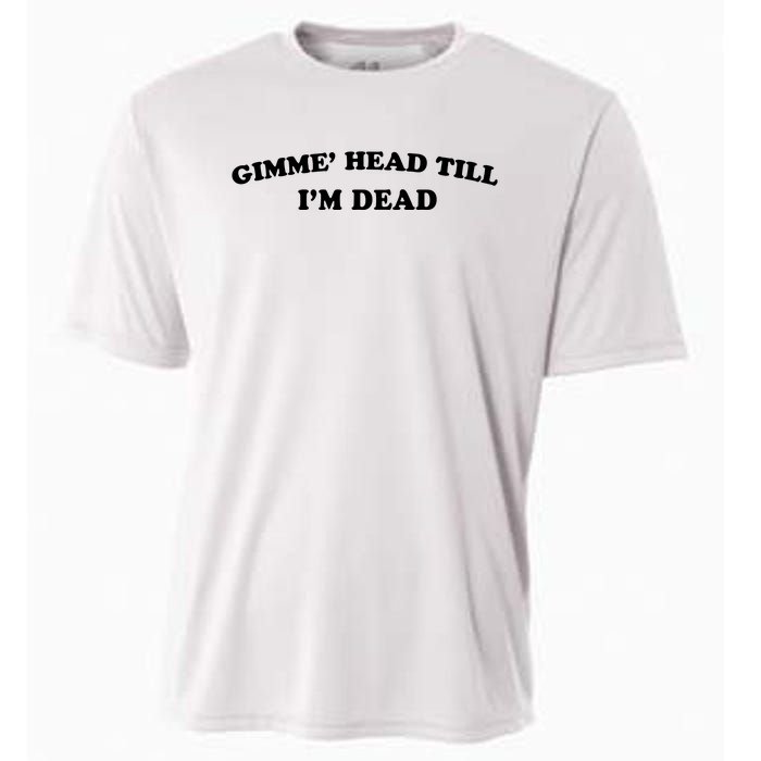 Gimme Head Till Im Dead Cooling Performance Crew T-Shirt