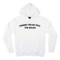 Gimme Head Till Im Dead Hoodie