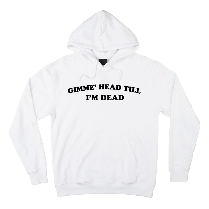 Gimme Head Till Im Dead Hoodie