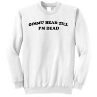 Gimme Head Till Im Dead Sweatshirt