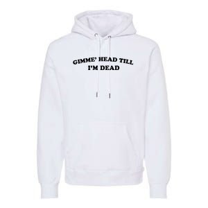 Gimme Head Till Im Dead Premium Hoodie