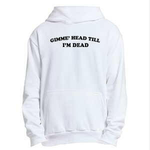 Gimme Head Till Im Dead Urban Pullover Hoodie