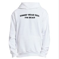 Gimme Head Till Im Dead Urban Pullover Hoodie