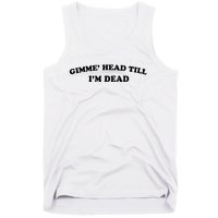 Gimme Head Till Im Dead Tank Top