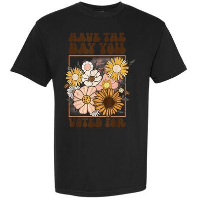 Groovy Have The Day You Voted For Retro Floral Garment-Dyed Heavyweight T-Shirt