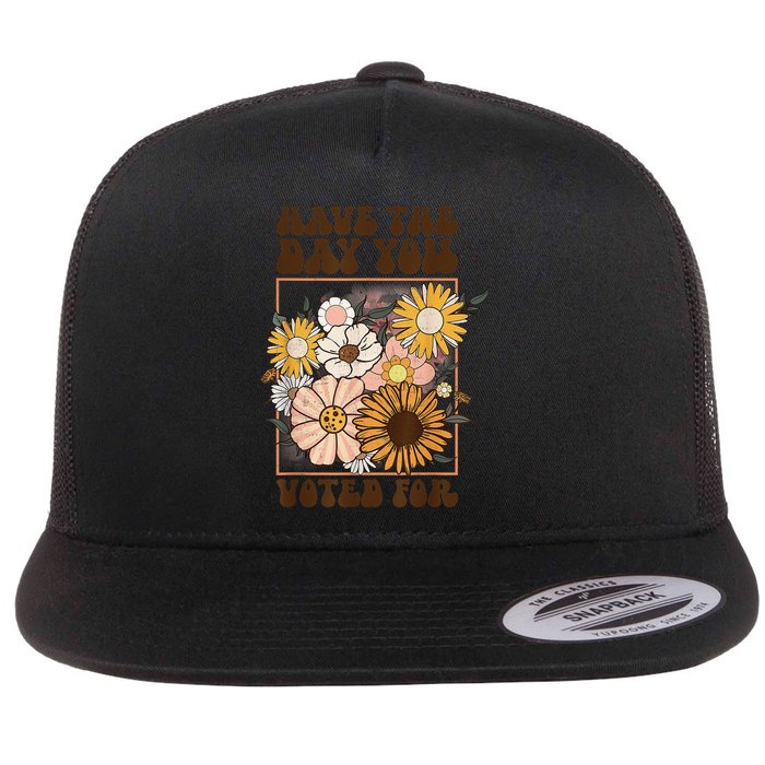 Groovy Have The Day You Voted For Retro Floral Flat Bill Trucker Hat