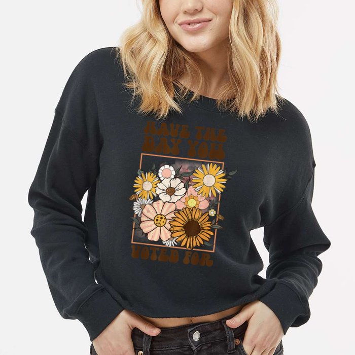 Groovy Have The Day You Voted For Retro Floral Cropped Pullover Crew