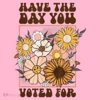 Groovy Have The Day You Voted For Retro Floral T-Shirt
