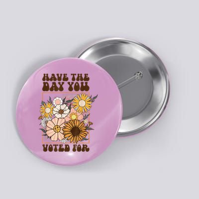 Groovy Have The Day You Voted For Retro Floral Button