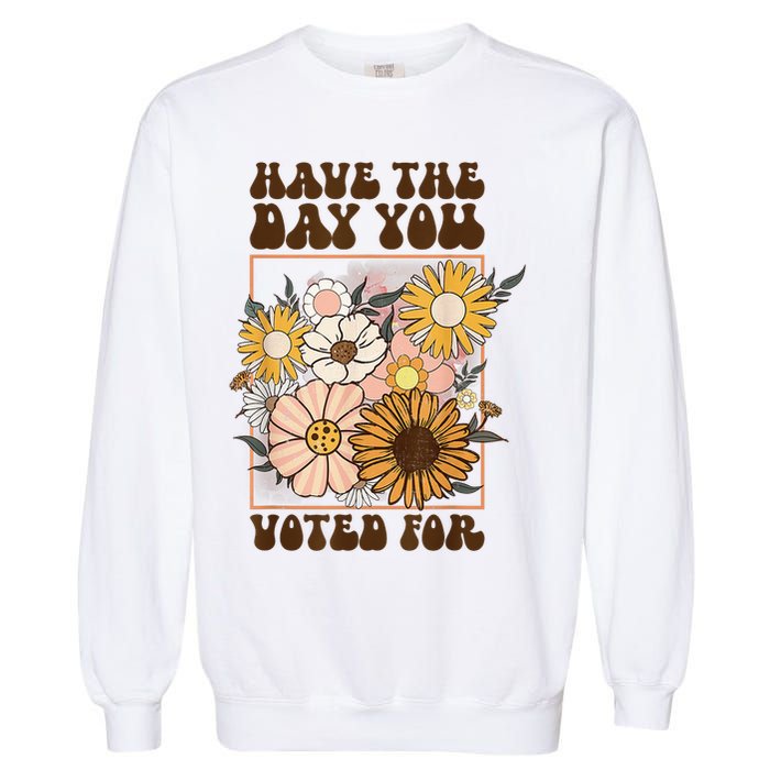 Groovy Have The Day You Voted For Retro Floral Garment-Dyed Sweatshirt
