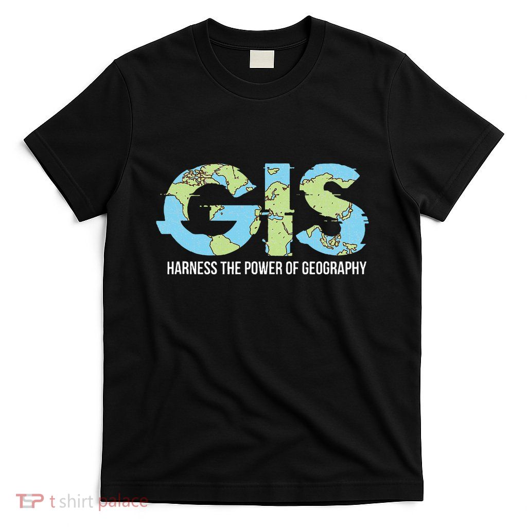 Gis Harness The Power Of Geography T-Shirt