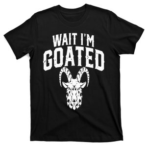 Goat Humor Wait I’m Goated T-Shirt