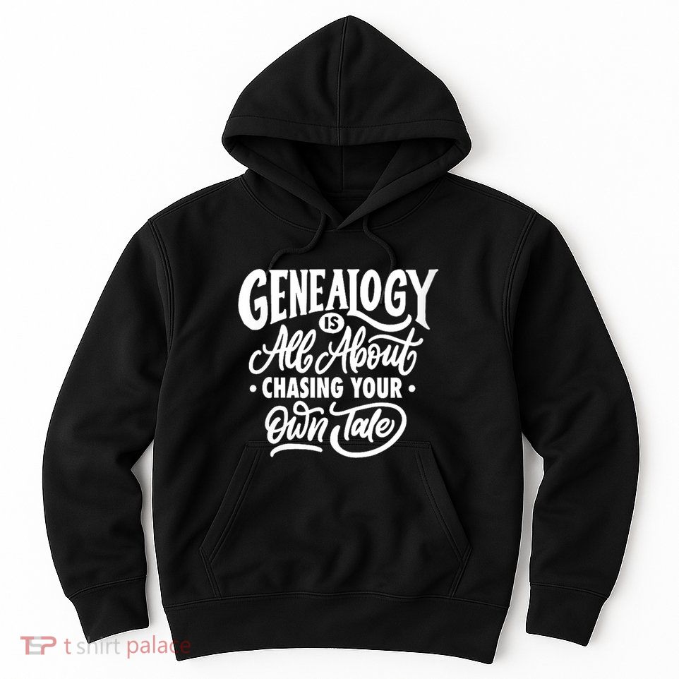 Genealogy Is All About Chasing Your Own Tale Humor Genealogy Gifts By The Ancest Hoodie