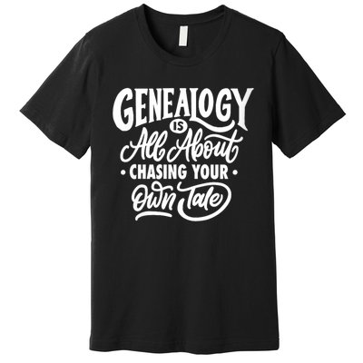 Genealogy Is All About Chasing Your Own Tale Humor Genealogy Gifts By The Ancest Premium T-Shirt