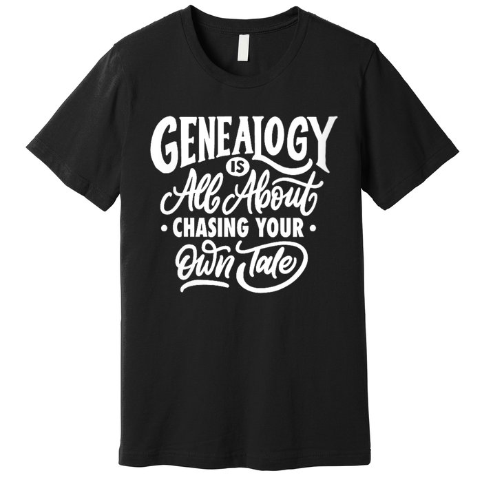 Genealogy Is All About Chasing Your Own Tale Humor Genealogy Gifts By The Ancest Premium T-Shirt