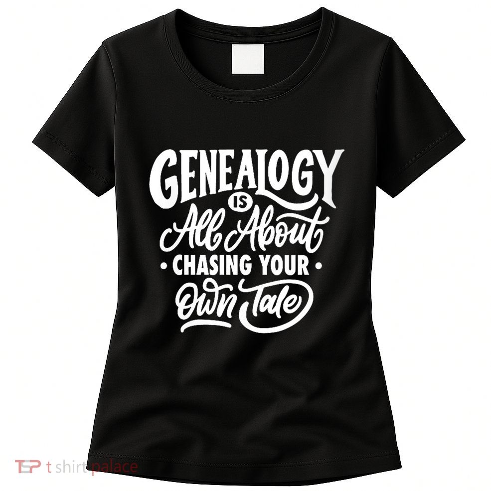 Genealogy Is All About Chasing Your Own Tale Humor Genealogy Gifts By The Ancest Womens T-Shirt