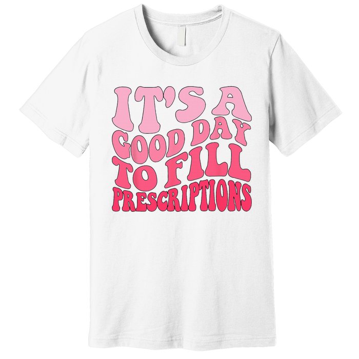 Groovy It's A Good Day To Fill Prescriptions Premium T-Shirt