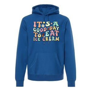 Groovy Its A Good Day To Eat Ice Cream Foodie Lover 2024 Gift Premium Hoodie