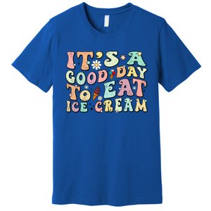 Groovy Its A Good Day To Eat Ice Cream Foodie Lover 2024 Gift Premium T-Shirt