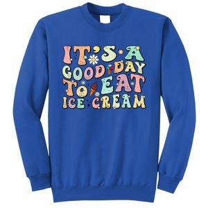 Groovy Its A Good Day To Eat Ice Cream Foodie Lover 2024 Gift Tall Sweatshirt